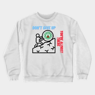 Don't give up you're almost there Crewneck Sweatshirt